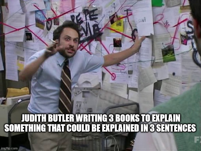 Conspiracy Charly-Meme mit Text: Judith Butler writing 3 books to explain something that could be explained in 3 sentences.