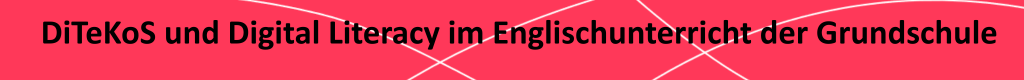Überschrift DiTeKoS und Digital Literacy im Englischunterricht der Grundschule